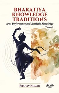 BHARATIYA KNOWLEDGE TRADITIONS: ARTS, PERFORMANCE AND AESTHETIC KNOWLEDGE